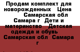 Продам комплект для новорожденных › Цена ­ 1 500 - Самарская обл., Самара г. Дети и материнство » Детская одежда и обувь   . Самарская обл.,Самара г.